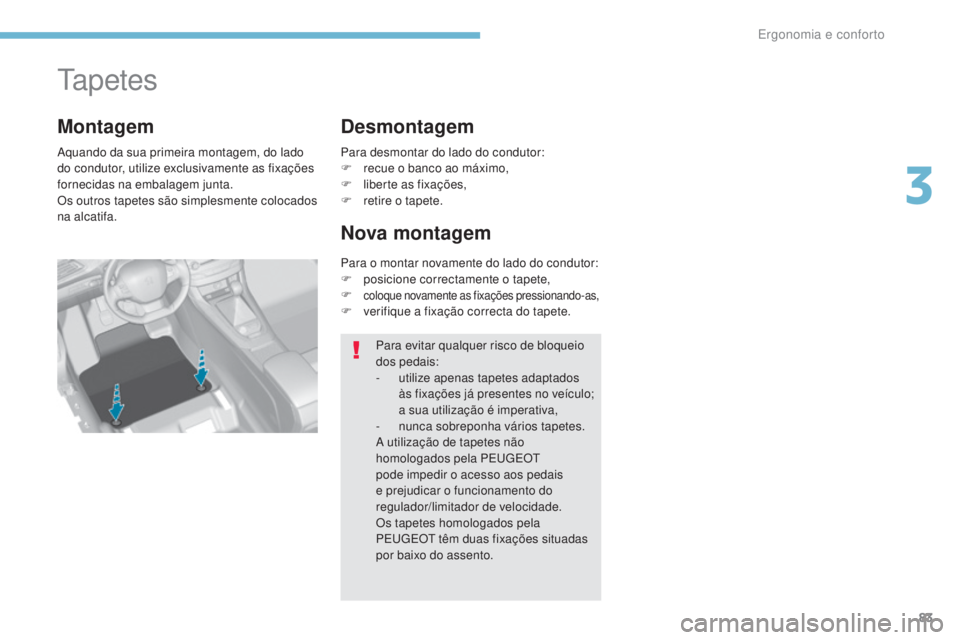 Peugeot 308 2017 Manual do proprietário (in Portuguese) 83
308_pt_Chap03_ergonomie-et-confort_ed01-2016
ta p e t e s
Aquando da sua primeira montagem, do lado
do condutor, utilize exclusivamente as fixações
fornecidas na embalagem junta.
Os outros tape Peugeot 308 2017 Manual do proprietário (in Portuguese) 83
308_pt_Chap03_ergonomie-et-confort_ed01-2016
ta p e t e s
Aquando da sua primeira montagem, do lado
do condutor, utilize exclusivamente as fixações
fornecidas na embalagem junta.
Os outros tape