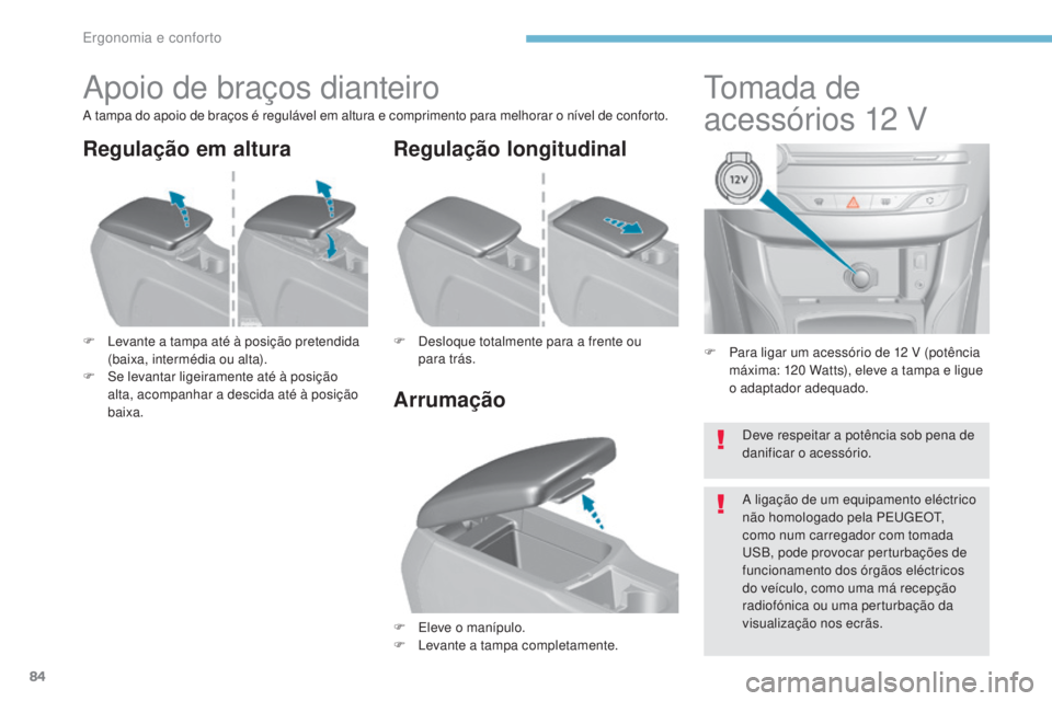 Peugeot 308 2017 Manual do proprietário (in Portuguese) 84
308_pt_Chap03_ergonomie-et-confort_ed01-2016
F Para ligar um acessório de 12 V (potência
máxima: 120 Watts), eleve a tampa e ligue
o adaptador adequado.
tomada de
acessórios 12
V
Apoio Peugeot 308 2017 Manual do proprietário (in Portuguese) 84
308_pt_Chap03_ergonomie-et-confort_ed01-2016
F Para ligar um acessório de 12 V (potência
máxima: 120 Watts), eleve a tampa e ligue
o adaptador adequado.
tomada de
acessórios 12
V
Apoio