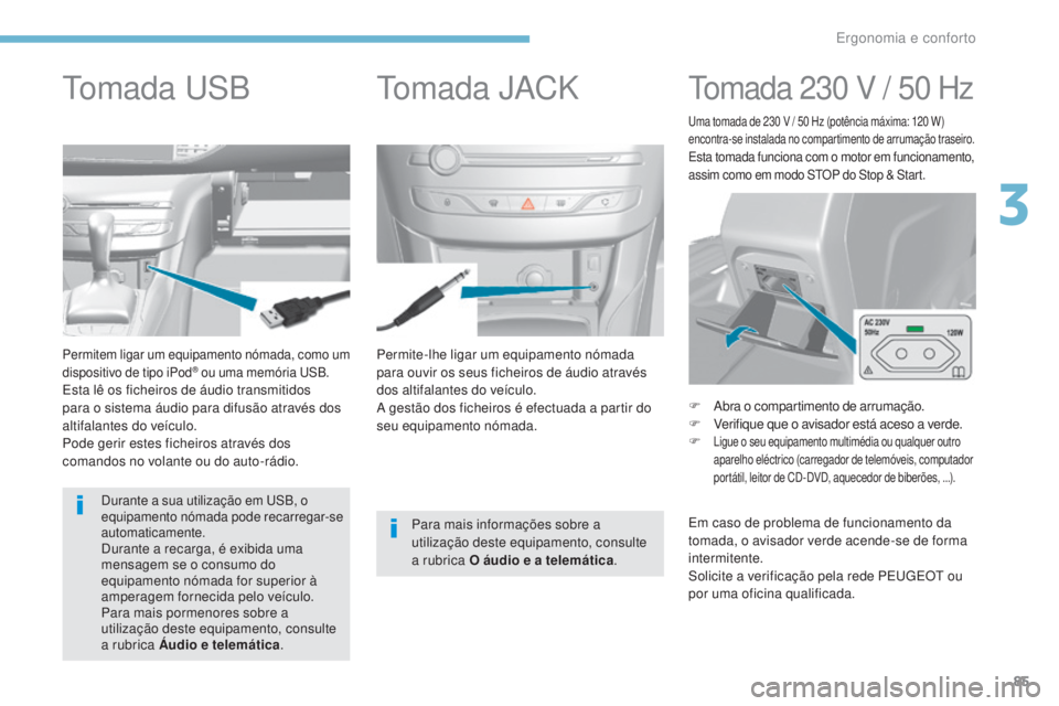 Peugeot 308 2017 Manual do proprietário (in Portuguese) 85
308_pt_Chap03_ergonomie-et-confort_ed01-2016
Permite-lhe ligar um equipamento nómada
para ouvir os seus ficheiros de áudio através
dos altifalantes do veículo.
A gestão dos ficheiros é efec Peugeot 308 2017 Manual do proprietário (in Portuguese) 85
308_pt_Chap03_ergonomie-et-confort_ed01-2016
Permite-lhe ligar um equipamento nómada
para ouvir os seus ficheiros de áudio através
dos altifalantes do veículo.
A gestão dos ficheiros é efec