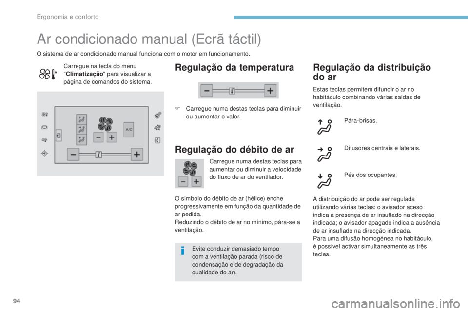 Peugeot 308 2017 Manual do proprietário (in Portuguese) 94
308_pt_Chap03_ergonomie-et-confort_ed01-2016
Ar condicionado manual (Ecrã táctil)
Regulação da temperatura
F Carregue numa destas teclas para diminuir ou aumentar o valor.
O sistema de ar condi Peugeot 308 2017 Manual do proprietário (in Portuguese) 94
308_pt_Chap03_ergonomie-et-confort_ed01-2016
Ar condicionado manual (Ecrã táctil)
Regulação da temperatura
F Carregue numa destas teclas para diminuir ou aumentar o valor.
O sistema de ar condi