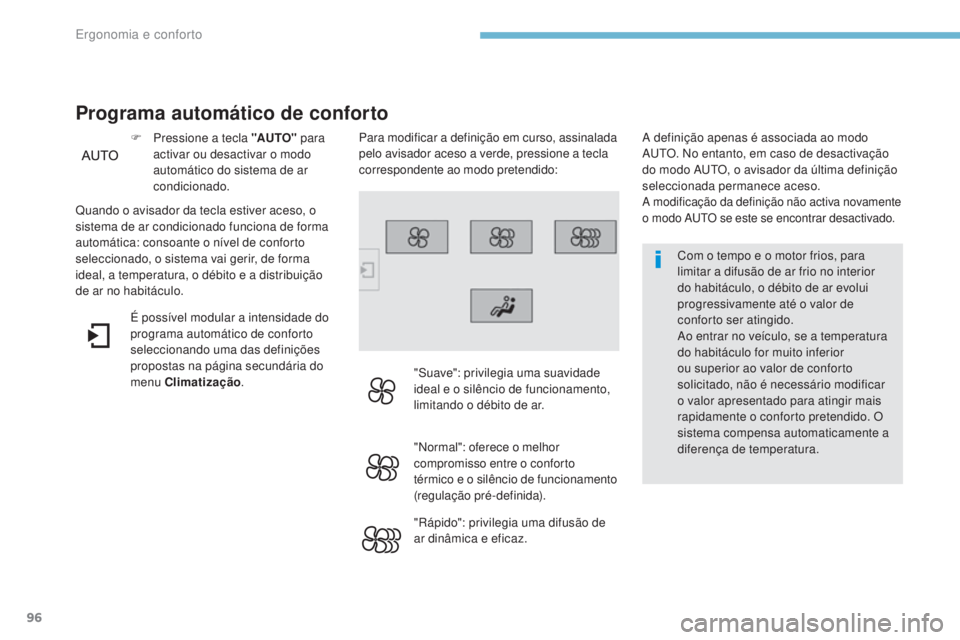 Peugeot 308 2017 Manual do proprietário (in Portuguese) 96
308_pt_Chap03_ergonomie-et-confort_ed01-2016
Com o tempo e o motor frios, para
limitar a difusão de ar frio no interior
do habitáculo, o débito de ar evolui
progressivamente até o valor de
Peugeot 308 2017 Manual do proprietário (in Portuguese) 96
308_pt_Chap03_ergonomie-et-confort_ed01-2016
Com o tempo e o motor frios, para
limitar a difusão de ar frio no interior
do habitáculo, o débito de ar evolui
progressivamente até o valor de