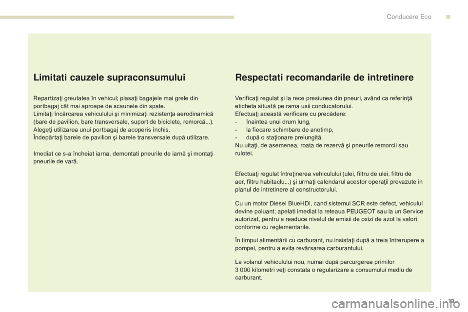 Peugeot 308 2017 Manualul de utilizare (in Romanian) 11
308_ro_Chap00c_eco-conduite_ed01-2016
Limitati cauzele supraconsumului
Repartizaţi greutatea în vehicul; plasaţi bagajele mai grele din
portbagaj cât mai aproape de scaunele din spate.
Limita Peugeot 308 2017 Manualul de utilizare (in Romanian) 11
308_ro_Chap00c_eco-conduite_ed01-2016
Limitati cauzele supraconsumului
Repartizaţi greutatea în vehicul; plasaţi bagajele mai grele din
portbagaj cât mai aproape de scaunele din spate.
Limita