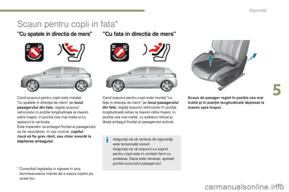 Peugeot 308 2017 Manualul de utilizare (in Romanian) 133
308_ro_Chap05_securite_ed01-2016
Scaun de pasager reglat în poziţia cea mai
înaltă şi în poziţie longitudinală deplasat la
maxim spre înapoi.
"Cu spatele in directia de mers"
Sc Peugeot 308 2017 Manualul de utilizare (in Romanian) 133
308_ro_Chap05_securite_ed01-2016
Scaun de pasager reglat în poziţia cea mai
înaltă şi în poziţie longitudinală deplasat la
maxim spre înapoi.
"Cu spatele in directia de mers"
Sc