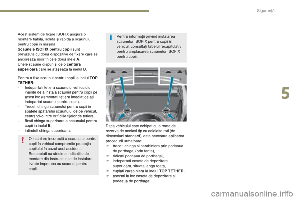Peugeot 308 2017 Manualul de utilizare (in Romanian) 141
308_ro_Chap05_securite_ed01-2016
O instalare incorectă a scaunului pentru
copii în vehicul compromite protecţia
copilului în cazul unui accident.
Respectati cu strictete indicatiile de
mont Peugeot 308 2017 Manualul de utilizare (in Romanian) 141
308_ro_Chap05_securite_ed01-2016
O instalare incorectă a scaunului pentru
copii în vehicul compromite protecţia
copilului în cazul unui accident.
Respectati cu strictete indicatiile de
mont