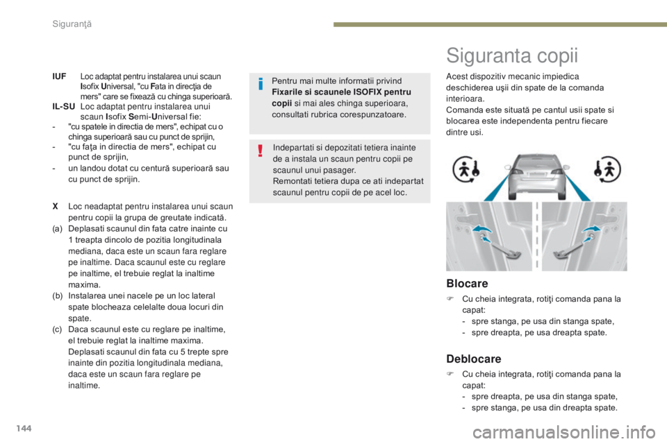 Peugeot 308 2017 Manualul de utilizare (in Romanian) 144
308_ro_Chap05_securite_ed01-2016
IUF Loc adaptat pentru instalarea unui scaun
Isofix U niversal, "cu F ata in direcţia de
mers" care se fixează cu chinga superioară
.
IL- SU
L
oc Peugeot 308 2017 Manualul de utilizare (in Romanian) 144
308_ro_Chap05_securite_ed01-2016
IUF Loc adaptat pentru instalarea unui scaun
Isofix U niversal, "cu F ata in direcţia de
mers" care se fixează cu chinga superioară
.
IL- SU
L
oc