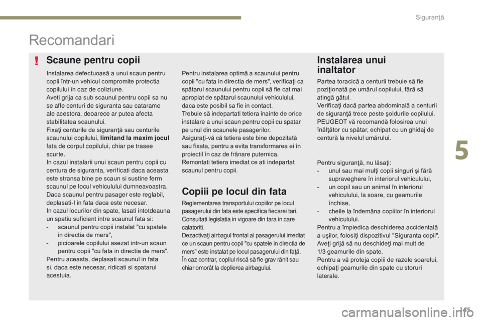Peugeot 308 2017 Manualul de utilizare (in Romanian) 145
308_ro_Chap05_securite_ed01-2016
Scaune pentru copiiInstalarea unui
inaltator
Recomandari
Reglementarea transportului copiilor pe locul
pasagerului din fata este specifica fiecarei tari.
Consu Peugeot 308 2017 Manualul de utilizare (in Romanian) 145
308_ro_Chap05_securite_ed01-2016
Scaune pentru copiiInstalarea unui
inaltator
Recomandari
Reglementarea transportului copiilor pe locul
pasagerului din fata este specifica fiecarei tari.
Consu
