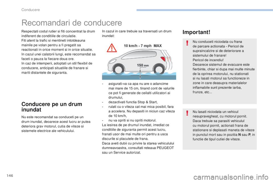 Peugeot 308 2017 Manualul de utilizare (in Romanian) 146
308_ro_Chap06_conduite_ed01-2016
Recomandari de conducere
Respectati codul rutier si fiti concentrat la drum
indiferent de conditiile de circulatie.
Fiti atent la trafic si mentineti intotdeauna Peugeot 308 2017 Manualul de utilizare (in Romanian) 146
308_ro_Chap06_conduite_ed01-2016
Recomandari de conducere
Respectati codul rutier si fiti concentrat la drum
indiferent de conditiile de circulatie.
Fiti atent la trafic si mentineti intotdeauna
