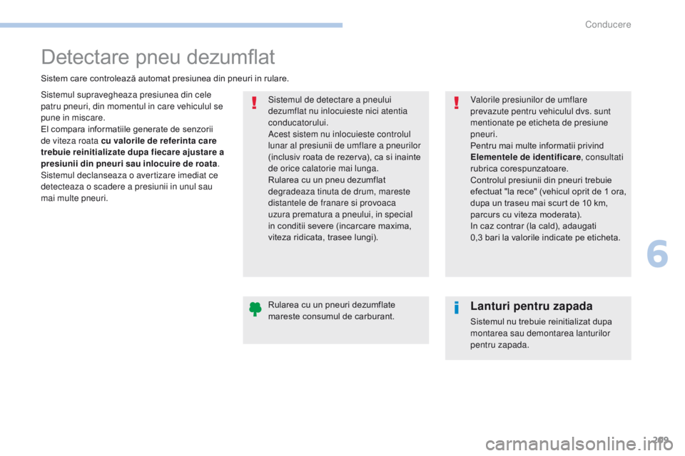 Peugeot 308 2017 Manualul de utilizare (in Romanian) 209
308_ro_Chap06_conduite_ed01-2016
Detectare pneu dezumflat
Sistemul supravegheaza presiunea din cele
patru pneuri, din momentul in care vehiculul se
pune in miscare.
El compara informatiile gener Peugeot 308 2017 Manualul de utilizare (in Romanian) 209
308_ro_Chap06_conduite_ed01-2016
Detectare pneu dezumflat
Sistemul supravegheaza presiunea din cele
patru pneuri, din momentul in care vehiculul se
pune in miscare.
El compara informatiile gener