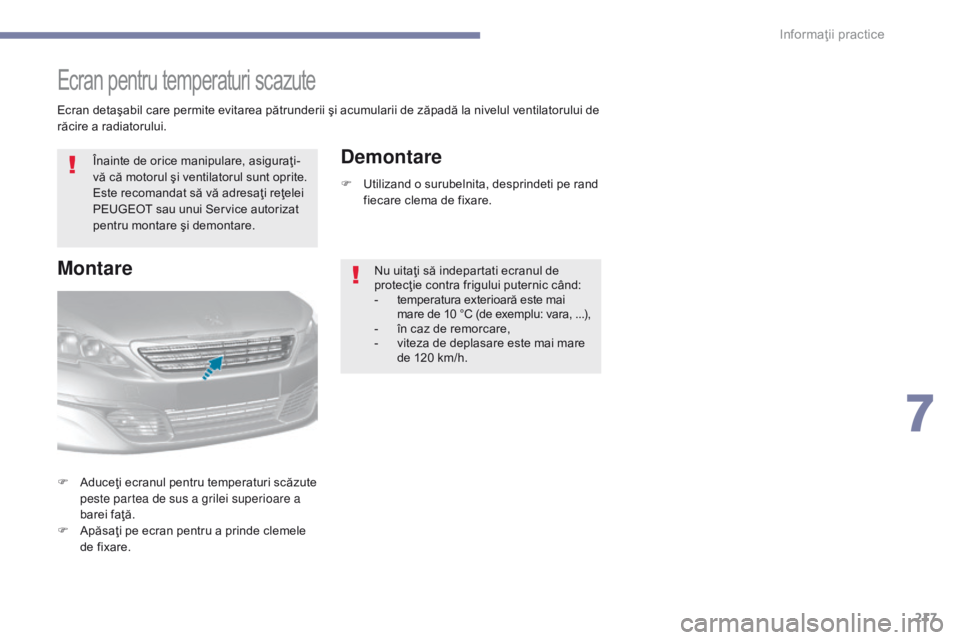 Peugeot 308 2017 Manualul de utilizare (in Romanian) 217
308_ro_Chap07_info-pratiques_ed01-2016
Ecran pentru temperaturi scazute
Înainte de orice manipulare, asiguraţi-
vă că motorul şi ventilatorul sunt oprite.
Este recomandat să vă adresaţi r Peugeot 308 2017 Manualul de utilizare (in Romanian) 217
308_ro_Chap07_info-pratiques_ed01-2016
Ecran pentru temperaturi scazute
Înainte de orice manipulare, asiguraţi-
vă că motorul şi ventilatorul sunt oprite.
Este recomandat să vă adresaţi r