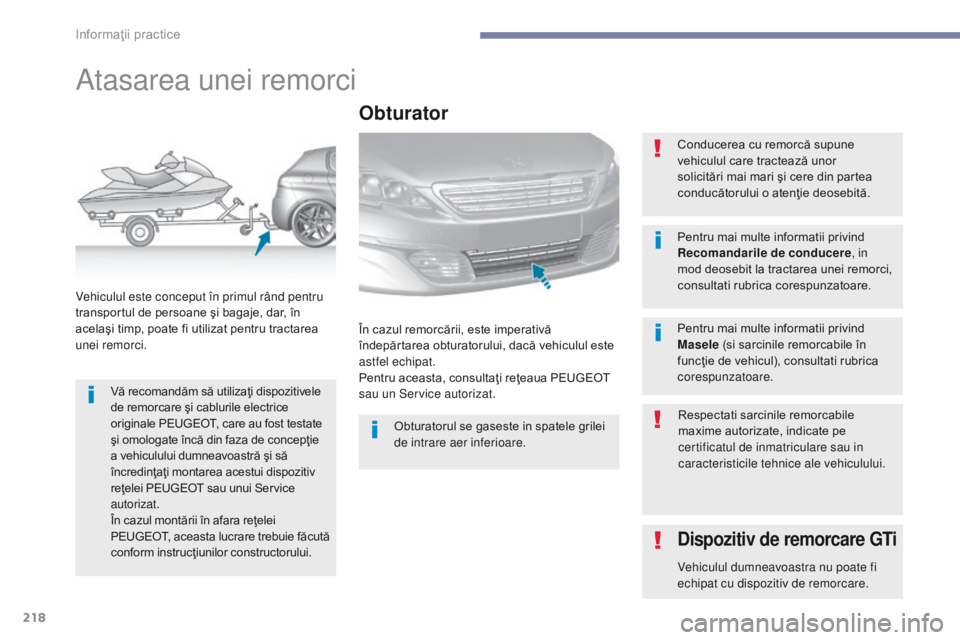 Peugeot 308 2017 Manualul de utilizare (in Romanian) 218
308_ro_Chap07_info-pratiques_ed01-2016
Atasarea unei remorci
Vă recomandăm să utilizaţi dispozitivele
de remorcare şi cablurile electrice
originale PEUGEOT, care au fost testate
şi omolog Peugeot 308 2017 Manualul de utilizare (in Romanian) 218
308_ro_Chap07_info-pratiques_ed01-2016
Atasarea unei remorci
Vă recomandăm să utilizaţi dispozitivele
de remorcare şi cablurile electrice
originale PEUGEOT, care au fost testate
şi omolog