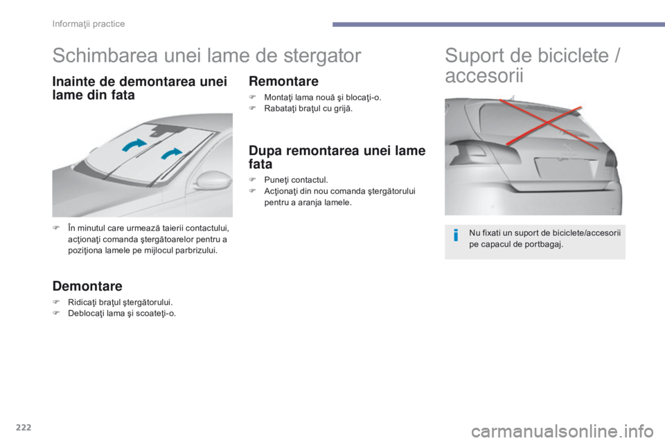 Peugeot 308 2017 Manualul de utilizare (in Romanian) 222
308_ro_Chap07_info-pratiques_ed01-2016
Schimbarea unei lame de stergator
F În minutul care urmează taierii contactului, acţionaţi comanda ştergătoarelor pentru a
poziţiona lamele pe mijloc Peugeot 308 2017 Manualul de utilizare (in Romanian) 222
308_ro_Chap07_info-pratiques_ed01-2016
Schimbarea unei lame de stergator
F În minutul care urmează taierii contactului, acţionaţi comanda ştergătoarelor pentru a
poziţiona lamele pe mijloc