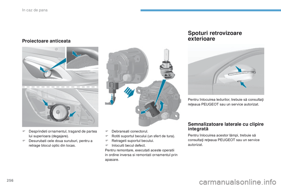 Peugeot 308 2017 Manualul de utilizare (in Romanian) 256
308_ro_Chap08_En-cas-de-panne_ed01-2016
Semnalizatoare laterale cu clipire
integrată
Pentru înlocuirea acestor lămpi, trebuie să
consultaţi reţeaua PEUGEOT sau un service
autorizat. Pentr Peugeot 308 2017 Manualul de utilizare (in Romanian) 256
308_ro_Chap08_En-cas-de-panne_ed01-2016
Semnalizatoare laterale cu clipire
integrată
Pentru înlocuirea acestor lămpi, trebuie să
consultaţi reţeaua PEUGEOT sau un service
autorizat. Pentr