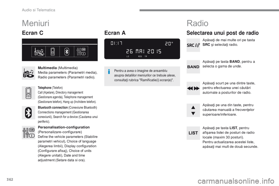 Peugeot 308 2017 Manualul de utilizare (in Romanian) 362
308_ro_Chap10c_RD45_ed01-2016
Meniuri
Ecran C
Multimedia (Multimedia)
Media parameters (Parametri media),
Radio parameters (Parametri radio).
Telephone (Telefon)
Call (Apelare), Directory manage Peugeot 308 2017 Manualul de utilizare (in Romanian) 362
308_ro_Chap10c_RD45_ed01-2016
Meniuri
Ecran C
Multimedia (Multimedia)
Media parameters (Parametri media),
Radio parameters (Parametri radio).
Telephone (Telefon)
Call (Apelare), Directory manage