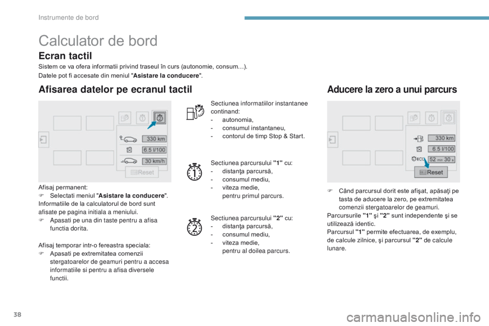 Peugeot 308 2017 Manualul de utilizare (in Romanian) 38
Calculator de bord
Sistem ce va ofera informatii privind traseul în curs (autonomie, consum…).
Afisarea datelor pe ecranul tactil
Afisaj permanent:
F S electati meniul " Asistare la conducer Peugeot 308 2017 Manualul de utilizare (in Romanian) 38
Calculator de bord
Sistem ce va ofera informatii privind traseul în curs (autonomie, consum…).
Afisarea datelor pe ecranul tactil
Afisaj permanent:
F S electati meniul " Asistare la conducer