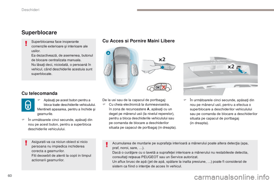 Peugeot 308 2017  Manualul de utilizare (in Romanian) 60
308_ro_Chap02_ouvertures_ed01-2016
Superblocare
Superblocarea face inoperante 
comenzile exterioare şi interioare ale 
usilor.
Ea dezactivează, de asemenea, butonul 
de blocare centralizata manua