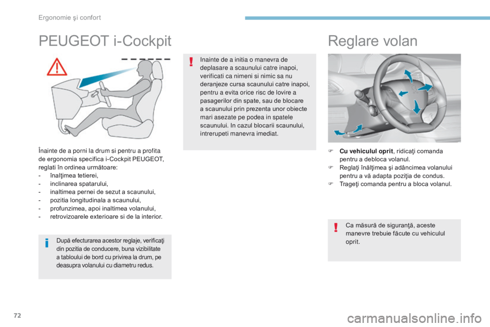 Peugeot 308 2017  Manualul de utilizare (in Romanian) 72
308_ro_Chap03_ergonomie-et-confort_ed01-2016
Reglare volan
F Cu vehiculul oprit, ridicaţi comanda 
pentru a debloca volanul.
F
 
R
 eglaţi înălţimea şi adâncimea volanului 
pentru a vă adap