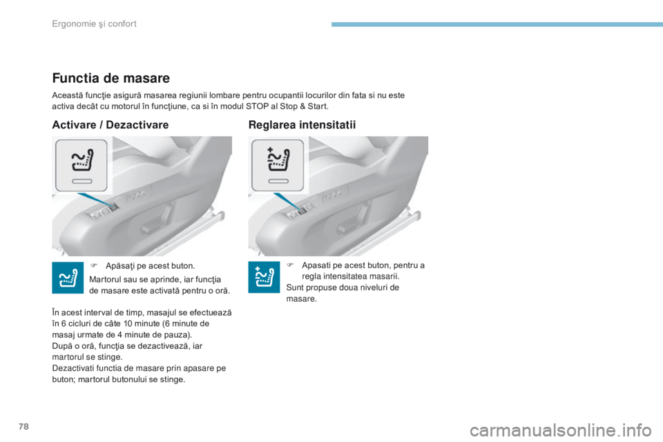 Peugeot 308 2017 Manualul de utilizare (in Romanian) 78
308_ro_Chap03_ergonomie-et-confort_ed01-2016
Activare / Dezactivare
Functia de masare
Această funcţie asigură masarea regiunii lombare pentru ocupantii locurilor din fata si nu este
activa dec Peugeot 308 2017 Manualul de utilizare (in Romanian) 78
308_ro_Chap03_ergonomie-et-confort_ed01-2016
Activare / Dezactivare
Functia de masare
Această funcţie asigură masarea regiunii lombare pentru ocupantii locurilor din fata si nu este
activa dec