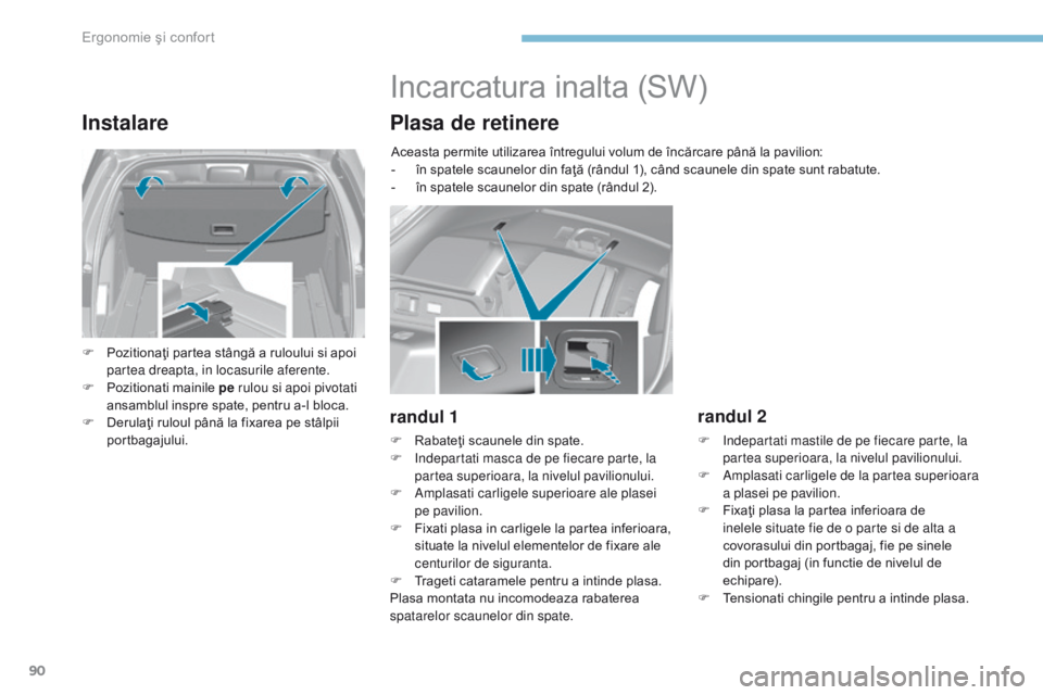 Peugeot 308 2017 Manualul de utilizare (in Romanian) 90
308_ro_Chap03_ergonomie-et-confort_ed01-2016
Instalare
F Pozitionaţi partea stângă a ruloului si apoi partea dreapta, in locasurile aferente.
F
P
ozitionati mainile pe rulou si apoi pivotati Peugeot 308 2017 Manualul de utilizare (in Romanian) 90
308_ro_Chap03_ergonomie-et-confort_ed01-2016
Instalare
F Pozitionaţi partea stângă a ruloului si apoi partea dreapta, in locasurile aferente.
F
P
ozitionati mainile pe rulou si apoi pivotati