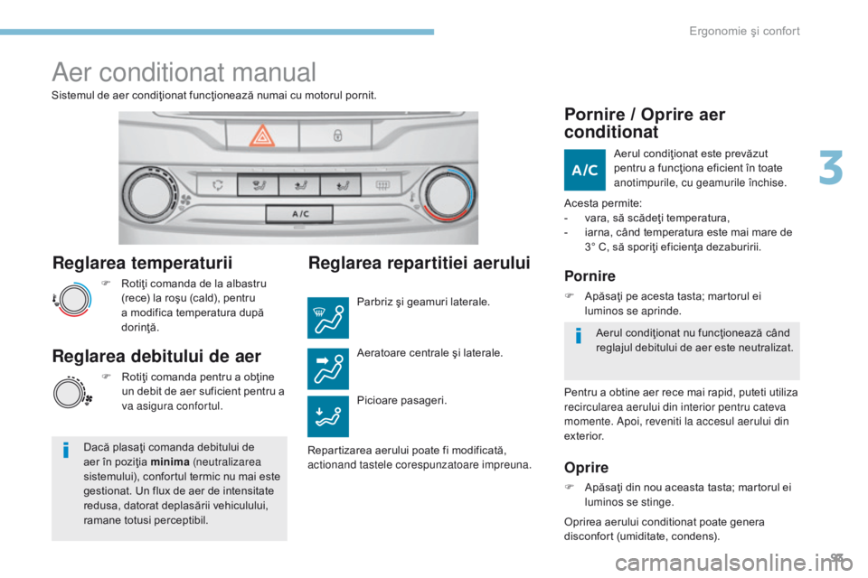 Peugeot 308 2017 Manualul de utilizare (in Romanian) 93
308_ro_Chap03_ergonomie-et-confort_ed01-2016
Reglarea temperaturii
F Rotiţi comanda de la albastru (rece) la roşu (cald), pentru
a modifica temperatura după
dorinţă.
Sistemul de aer condiţi Peugeot 308 2017 Manualul de utilizare (in Romanian) 93
308_ro_Chap03_ergonomie-et-confort_ed01-2016
Reglarea temperaturii
F Rotiţi comanda de la albastru (rece) la roşu (cald), pentru
a modifica temperatura după
dorinţă.
Sistemul de aer condiţi