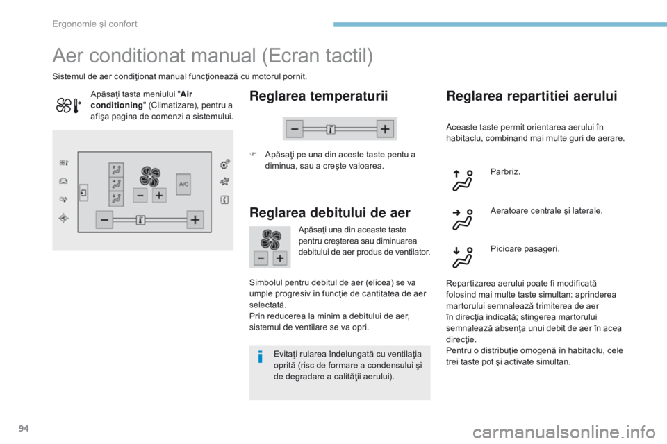 Peugeot 308 2017 Manualul de utilizare (in Romanian) 94
308_ro_Chap03_ergonomie-et-confort_ed01-2016
Aer conditionat manual (Ecran tactil)
Reglarea temperaturii
F Apăsaţi pe una din aceste taste pentu a diminua, sau a creşte valoarea.
Sistemul de aer Peugeot 308 2017 Manualul de utilizare (in Romanian) 94
308_ro_Chap03_ergonomie-et-confort_ed01-2016
Aer conditionat manual (Ecran tactil)
Reglarea temperaturii
F Apăsaţi pe una din aceste taste pentu a diminua, sau a creşte valoarea.
Sistemul de aer