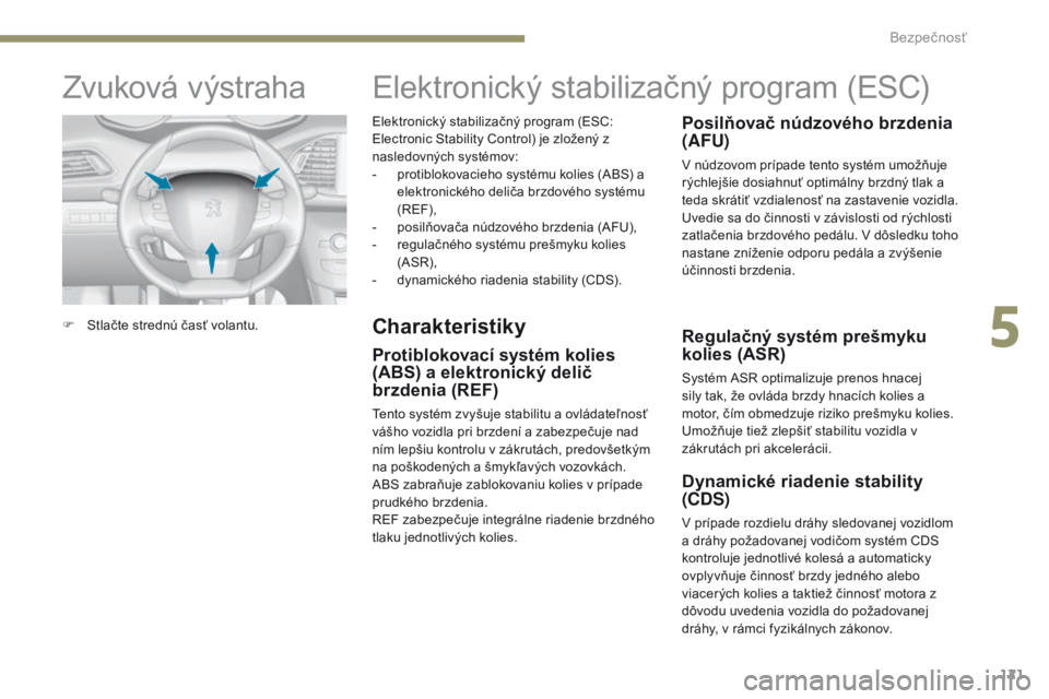 Peugeot 308 2017 Užívateľská príručka (in Slovak) 121
308_sk_Chap05_securite_ed01-2016
Elektronický stabilizačný program (ESC:
Electronic Stability Control) je zložený z
nasledovných systémov:
-
p
rotiblokovacieho systému kolies (ABS) a
Peugeot 308 2017 Užívateľská príručka (in Slovak) 121
308_sk_Chap05_securite_ed01-2016
Elektronický stabilizačný program (ESC:
Electronic Stability Control) je zložený z
nasledovných systémov:
-
p
rotiblokovacieho systému kolies (ABS) a