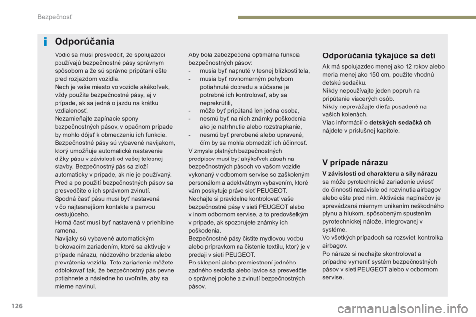 Peugeot 308 2017 Užívateľská príručka (in Slovak) 126
308_sk_Chap05_securite_ed01-2016
Odporúčania
Odporúčania týkajúce sa detí
Ak má spolujazdec menej ako 12 rokov alebo
meria menej ako 150 cm, použite vhodnú
detskú sedačku.
Nikdy nepo Peugeot 308 2017 Užívateľská príručka (in Slovak) 126
308_sk_Chap05_securite_ed01-2016
Odporúčania
Odporúčania týkajúce sa detí
Ak má spolujazdec menej ako 12 rokov alebo
meria menej ako 150 cm, použite vhodnú
detskú sedačku.
Nikdy nepo