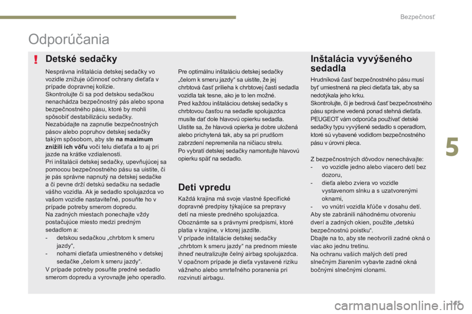Peugeot 308 2017  Užívateľská príručka (in Slovak) 145
308_sk_Chap05_securite_ed01-2016
Detské sedačkyInštalácia vyvýšeného 
sedadla
Odporúčania
Každá krajina má svoje vlastné špecifické 
dopravné predpisy týkajúce sa prepravy 
detí
