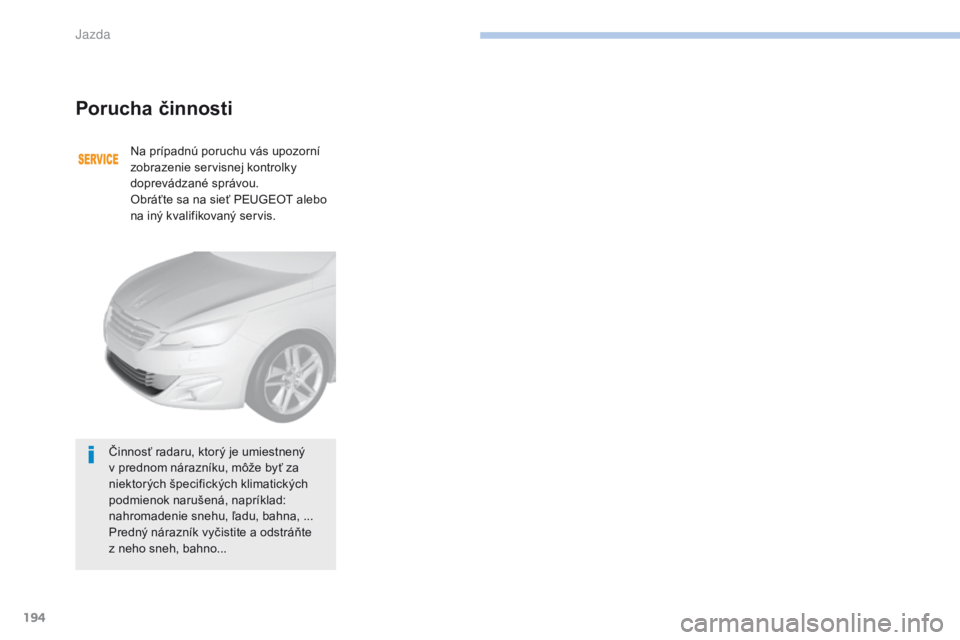 Peugeot 308 2017 Užívateľská príručka (in Slovak) 194
308_sk_Chap06_conduite_ed01-2016
Porucha činnosti
Na prípadnú poruchu vás upozorní
zobrazenie servisnej kontrolky
doprevádzané správou.
Obráťte sa na sieť PEUGEOT alebo
na iný kvali Peugeot 308 2017 Užívateľská príručka (in Slovak) 194
308_sk_Chap06_conduite_ed01-2016
Porucha činnosti
Na prípadnú poruchu vás upozorní
zobrazenie servisnej kontrolky
doprevádzané správou.
Obráťte sa na sieť PEUGEOT alebo
na iný kvali