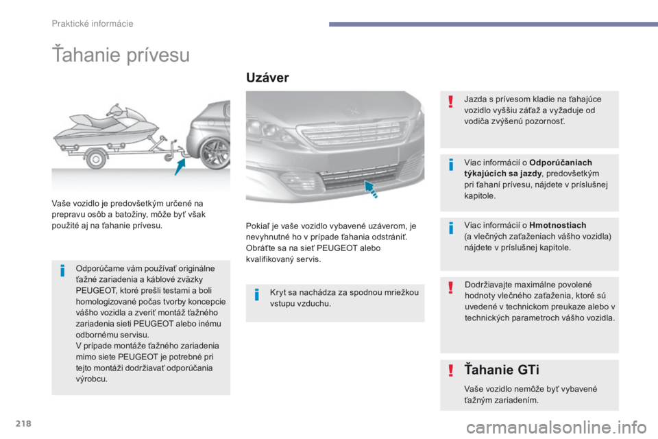 Peugeot 308 2017  Užívateľská príručka (in Slovak) 218
308_sk_Chap07_info-pratiques_ed01-2016
Ťahanie prívesu
Odporúčame vám používať originálne 
ťažné zariadenia a káblové zväzky 
PEUGEOT, ktoré prešli testami a boli 
homologizované