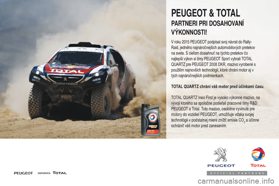 Peugeot 308 2017  Užívateľská príručka (in Slovak) 308_sk_Chap07_info-pratiques_ed01-2016
ODPORÚČA
PEUgEOT & TOTAL
PARTNERI PRI DOSAHOVANÍ 
VÝKONNOSTI!
V roku 2015 Peugeot podpísal svoj návrat do Rally-
Raid, jedného najnáročnejších automob