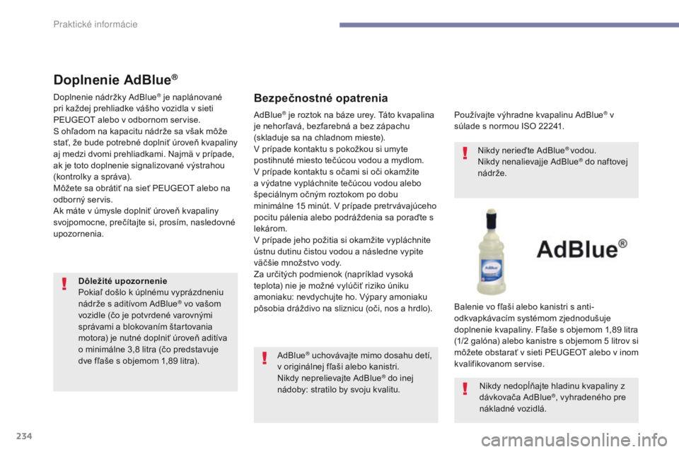 Peugeot 308 2017 Užívateľská príručka (in Slovak) 234
308_sk_Chap07_info-pratiques_ed01-2016
Doplnenie AdBlue®
Doplnenie nádržky AdBlue® je naplánované
pri každej prehliadke vášho vozidla v sieti
PEUGEOT alebo v odbornom servise.
S ohľado Peugeot 308 2017 Užívateľská príručka (in Slovak) 234
308_sk_Chap07_info-pratiques_ed01-2016
Doplnenie AdBlue®
Doplnenie nádržky AdBlue® je naplánované
pri každej prehliadke vášho vozidla v sieti
PEUGEOT alebo v odbornom servise.
S ohľado