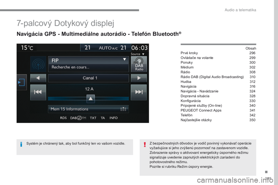 Peugeot 308 2017  Užívateľská príručka (in Slovak) 295
308_sk_Chap10b_SMEGplus_ed01-2016
7-palcový Dotykový displej
Navigácia GPS - Multimediálne autorádio - Telefón Bluetooth®
Obsah
Prvé kroky
 2 96
Ovládače na volante
 
2
 99
Ponuky
 3

00