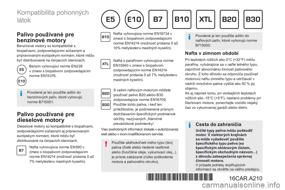 Peugeot 308 2017 Užívateľská príručka (in Slovak) P a l i v o p o u ž í v a n é p r e
benzínové motory
Benzínové motory sú kompatibilné s biopalivami, zodpovedajúcimi súčasným a pripravovaným európskym normám, ktor Peugeot 308 2017 Užívateľská príručka (in Slovak) P a l i v o p o u ž í v a n é p r e
benzínové motory
Benzínové motory sú kompatibilné s biopalivami, zodpovedajúcimi súčasným a pripravovaným európskym normám, ktor