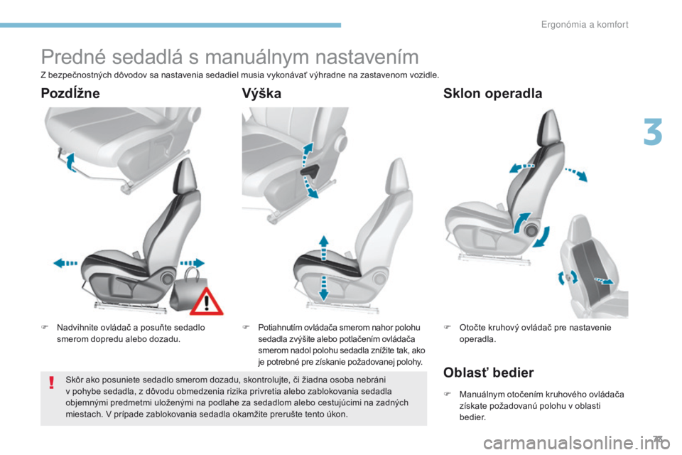 Peugeot 308 2017 Užívateľská príručka (in Slovak) 73
308_sk_Chap03_ergonomie-et-confort_ed01-2016
Predné sedadlá s manuálnym nastavením
F Nadvihnite ovládač a posuňte sedadlo smerom dopredu alebo dozadu. F
P otiahnutím ovládača smerom naho Peugeot 308 2017 Užívateľská príručka (in Slovak) 73
308_sk_Chap03_ergonomie-et-confort_ed01-2016
Predné sedadlá s manuálnym nastavením
F Nadvihnite ovládač a posuňte sedadlo smerom dopredu alebo dozadu. F
P otiahnutím ovládača smerom naho