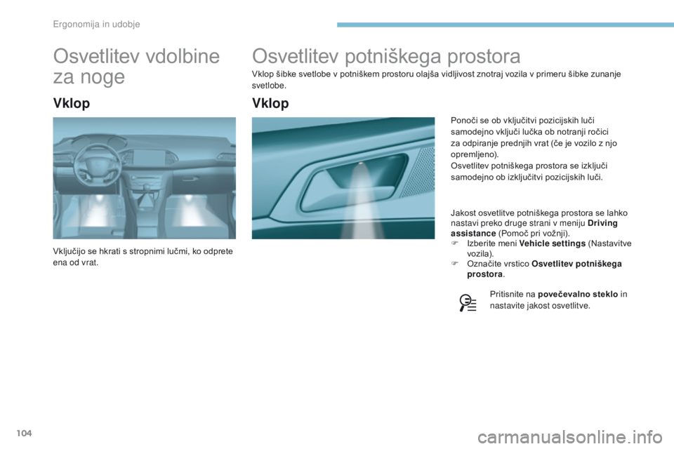 Peugeot 308 2017 Priročnik za lastnika (in Slovenian) 104
308_sl_Chap03_ergonomie-et-confort_ed01-2016
Osvetlitev potniškega prostora
Vklop šibke svetlobe v potniškem prostoru olajša vidljivost znotraj vozila v primeru šibke zunanje
svetlobe.Jakost Peugeot 308 2017 Priročnik za lastnika (in Slovenian) 104
308_sl_Chap03_ergonomie-et-confort_ed01-2016
Osvetlitev potniškega prostora
Vklop šibke svetlobe v potniškem prostoru olajša vidljivost znotraj vozila v primeru šibke zunanje
svetlobe.Jakost