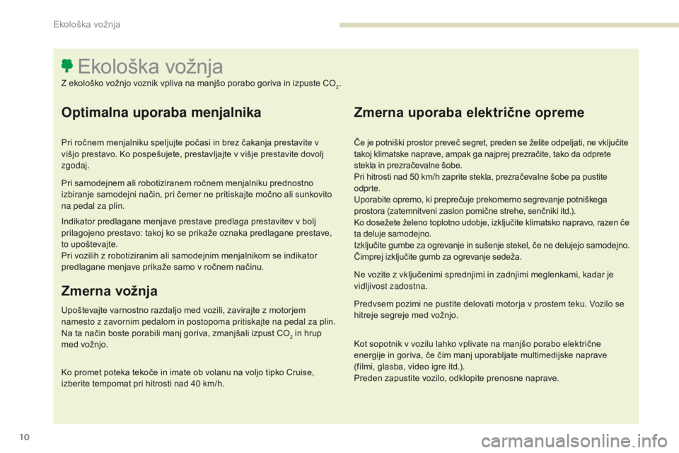 Peugeot 308 2017 Priročnik za lastnika (in Slovenian) 10
308_sl_Chap00c_eco-conduite_ed01-2016
Optimalna uporaba menjalnika
Pri ročnem menjalniku speljujte počasi in brez čakanja prestavite v
višjo prestavo. Ko pospešujete, prestavljajte v višje p Peugeot 308 2017 Priročnik za lastnika (in Slovenian) 10
308_sl_Chap00c_eco-conduite_ed01-2016
Optimalna uporaba menjalnika
Pri ročnem menjalniku speljujte počasi in brez čakanja prestavite v
višjo prestavo. Ko pospešujete, prestavljajte v višje p