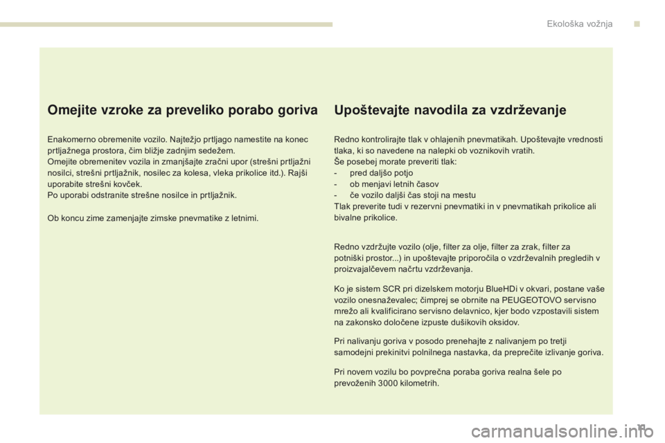 Peugeot 308 2017 Priročnik za lastnika (in Slovenian) 11
308_sl_Chap00c_eco-conduite_ed01-2016
Omejite vzroke za preveliko porabo goriva
Enakomerno obremenite vozilo. Najtežjo prtljago namestite na konec
prtljažnega prostora, čim bližje zadnjim sede Peugeot 308 2017 Priročnik za lastnika (in Slovenian) 11
308_sl_Chap00c_eco-conduite_ed01-2016
Omejite vzroke za preveliko porabo goriva
Enakomerno obremenite vozilo. Najtežjo prtljago namestite na konec
prtljažnega prostora, čim bližje zadnjim sede