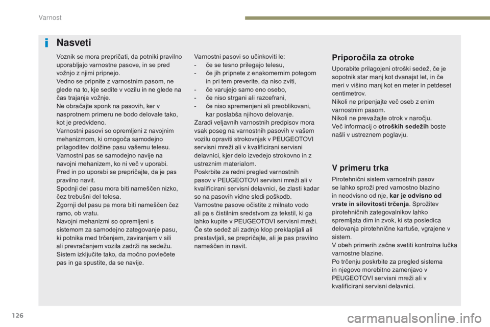 Peugeot 308 2017  Priročnik za lastnika (in Slovenian) 126
308_sl_Chap05_securite_ed01-2016
Nasveti
Priporočila za otroke
Uporabite prilagojeni otroški sedež, če je 
sopotnik star manj kot dvanajst let, in če 
meri v višino manj kot en meter in petd