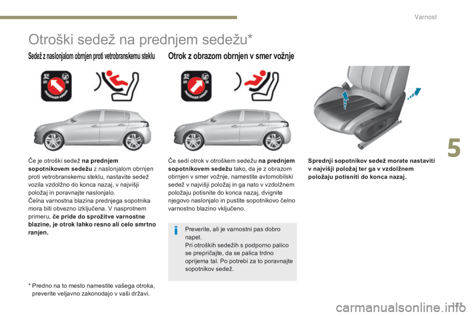 Peugeot 308 2017 Priročnik za lastnika (in Slovenian) 133
308_sl_Chap05_securite_ed01-2016
Sprednji sopotnikov sedež morate nastaviti
v najvišji položaj ter ga v vzdolžnem
položaju potisniti do konca nazaj.
Sedež z naslonjalom obrnjen proti vetro Peugeot 308 2017 Priročnik za lastnika (in Slovenian) 133
308_sl_Chap05_securite_ed01-2016
Sprednji sopotnikov sedež morate nastaviti
v najvišji položaj ter ga v vzdolžnem
položaju potisniti do konca nazaj.
Sedež z naslonjalom obrnjen proti vetro