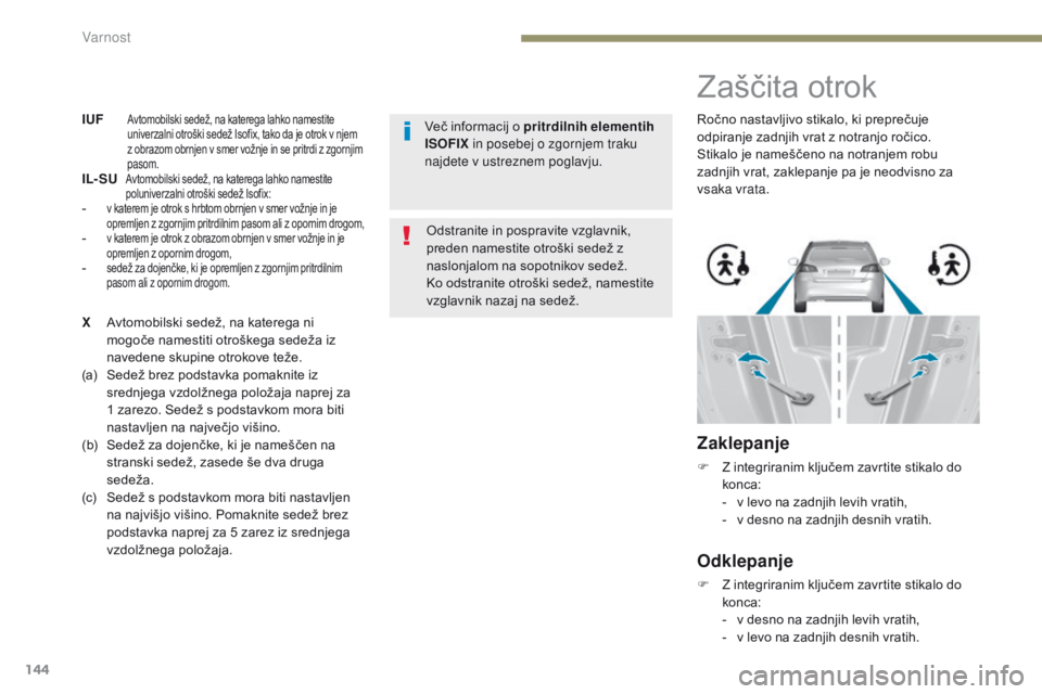 Peugeot 308 2017 Priročnik za lastnika (in Slovenian) 144
308_sl_Chap05_securite_ed01-2016
IUF Avtomobilski sedež, na katerega lahko namestite
univerzalni otroški sedež Isofix, tako da je otrok v njem
z obrazom obrnjen v smer vožnje in se pritrdi Peugeot 308 2017 Priročnik za lastnika (in Slovenian) 144
308_sl_Chap05_securite_ed01-2016
IUF Avtomobilski sedež, na katerega lahko namestite
univerzalni otroški sedež Isofix, tako da je otrok v njem
z obrazom obrnjen v smer vožnje in se pritrdi