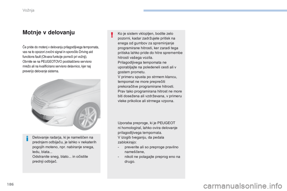Peugeot 308 2017 Priročnik za lastnika (in Slovenian) 186
308_sl_Chap06_conduite_ed01-2016
Če pride do motenj v delovanju prilagodljivega tempomata,
vas na to opozori zvočni signal in sporočilo Driving aid
functions fault (Okvara funkcije pomoči pr Peugeot 308 2017 Priročnik za lastnika (in Slovenian) 186
308_sl_Chap06_conduite_ed01-2016
Če pride do motenj v delovanju prilagodljivega tempomata,
vas na to opozori zvočni signal in sporočilo Driving aid
functions fault (Okvara funkcije pomoči pr