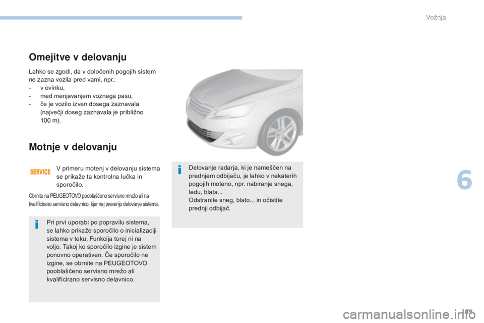 Peugeot 308 2017 Priročnik za lastnika (in Slovenian) 189
308_sl_Chap06_conduite_ed01-2016
Lahko se zgodi, da v določenih pogojih sistem
ne zazna vozila pred vami, npr.:
-
v o
vinku,
-
m
ed menjavanjem voznega pasu,
-
č
e je vozilo izven doseg Peugeot 308 2017 Priročnik za lastnika (in Slovenian) 189
308_sl_Chap06_conduite_ed01-2016
Lahko se zgodi, da v določenih pogojih sistem
ne zazna vozila pred vami, npr.:
-
v o
vinku,
-
m
ed menjavanjem voznega pasu,
-
č
e je vozilo izven doseg
