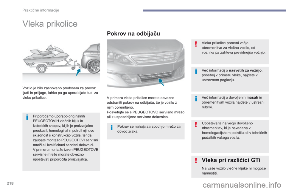 Peugeot 308 2017 Priročnik za lastnika (in Slovenian) 218
308_sl_Chap07_info-pratiques_ed01-2016
Vleka prikolice
Priporočamo uporabo originalnih
PEUGEOTOVIH vlečnih kljuk in
kabelskih snopov, ki jih je proizvajalec
preskusil, homologiral in potrdil Peugeot 308 2017 Priročnik za lastnika (in Slovenian) 218
308_sl_Chap07_info-pratiques_ed01-2016
Vleka prikolice
Priporočamo uporabo originalnih
PEUGEOTOVIH vlečnih kljuk in
kabelskih snopov, ki jih je proizvajalec
preskusil, homologiral in potrdil