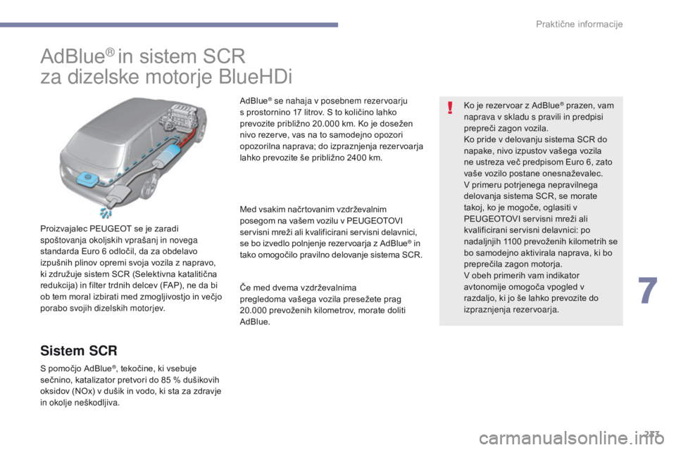 Peugeot 308 2017 Priročnik za lastnika (in Slovenian) 233
308_sl_Chap07_info-pratiques_ed01-2016
AdBlue® in sistem SCR
za dizelske motorje BlueHDi
Proizvajalec PEUGEOT se je zaradi
spoštovanja okoljskih vprašanj in novega
standarda Euro 6 odločil, Peugeot 308 2017 Priročnik za lastnika (in Slovenian) 233
308_sl_Chap07_info-pratiques_ed01-2016
AdBlue® in sistem SCR
za dizelske motorje BlueHDi
Proizvajalec PEUGEOT se je zaradi
spoštovanja okoljskih vprašanj in novega
standarda Euro 6 odločil,