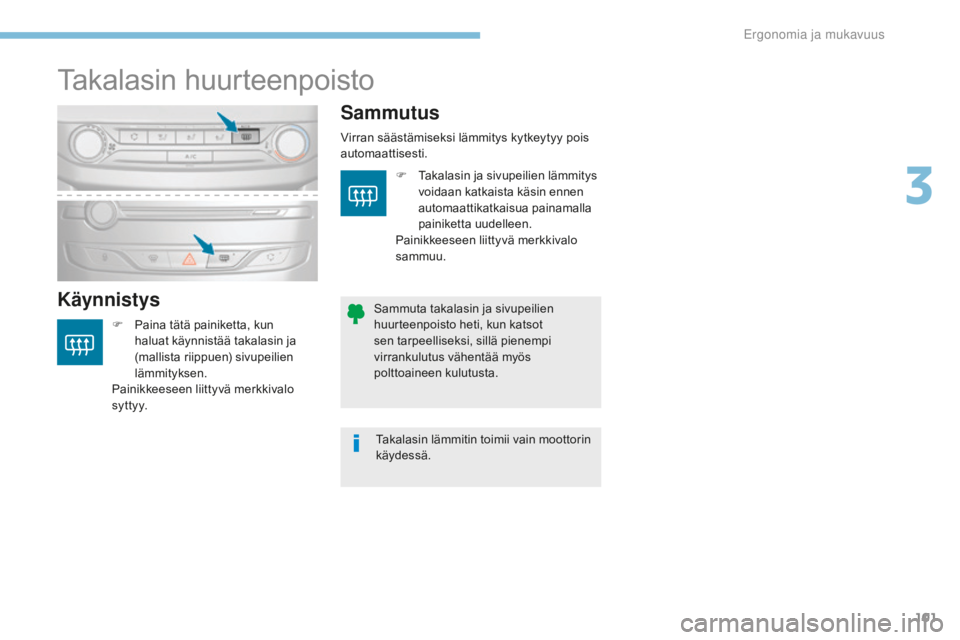 Peugeot 308 2017  Omistajan käsikirja (in Finnish) 101
308_fi_Chap03_ergonomie-et-confort_ed01-2016
Takalasin huurteenpoisto
KäynnistysSammutus
F Paina tätä painiketta, kun 
haluat käynnistää takalasin ja 
(mallista riippuen) sivupeilien 
lämmi