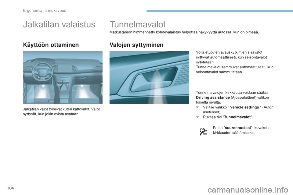 Peugeot 308 2017  Omistajan käsikirja (in Finnish) 104
308_fi_Chap03_ergonomie-et-confort_ed01-2016
Tunnelmavalot
Matkustamon himmennetty kohdevalaistus helpottaa näkyvyyttä autossa, kun on pimeää.Tunnelmavalojen kirkkautta voidaan säätää 
Dri