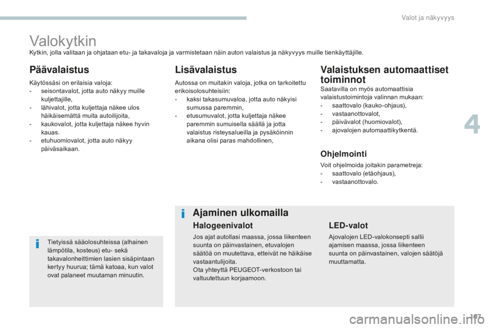 Peugeot 308 2017  Omistajan käsikirja (in Finnish) 107
308_fi_Chap04_eclairage-et-visibilite_ed01-2016
Valokytkin
PäävalaistusLisävalaistusValaistuksen automaattiset 
toiminnot
Tietyissä sääolosuhteissa (alhainen 
lämpötila, kosteus) etu- sek