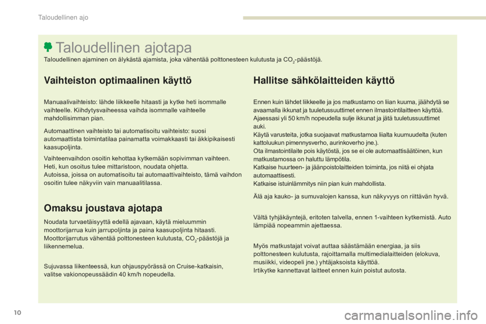 Peugeot 308 2017  Omistajan käsikirja (in Finnish) 10
308_fi_Chap00c_eco-conduite_ed01-2016
Vaihteiston optimaalinen käyttö
Manuaalivaihteisto: lähde liikkeelle hitaasti ja kytke heti isommalle 
vaihteelle. Kiihdytysvaiheessa vaihda isommalle vaiht