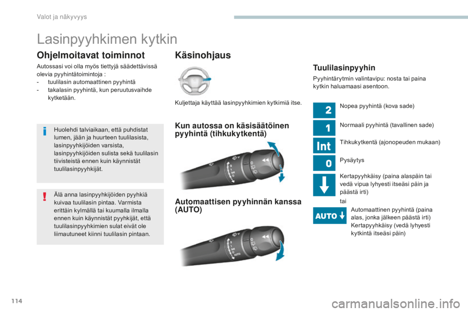 Peugeot 308 2017  Omistajan käsikirja (in Finnish) 114
308_fi_Chap04_eclairage-et-visibilite_ed01-2016
Lasinpyyhkimen kytkin
Käsinohjaus
Ohjelmoitavat toiminnot
Autossasi voi olla myös tiettyjä säädettävissä 
olevia pyyhintätoimintoja :
-
 
t
