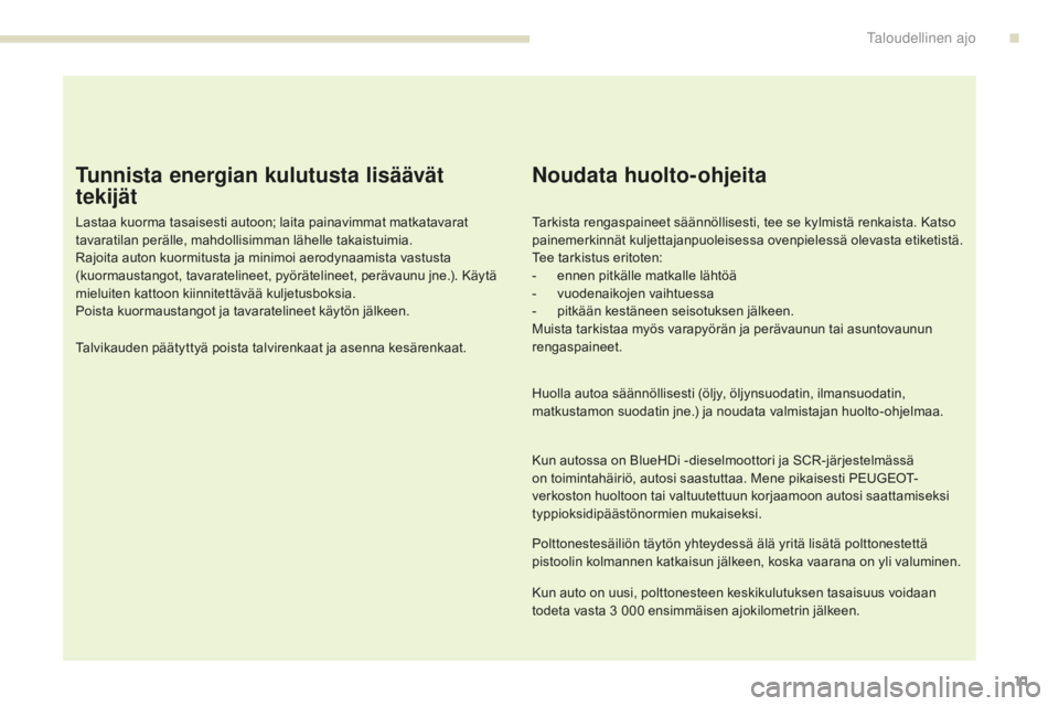 Peugeot 308 2017  Omistajan käsikirja (in Finnish) 11
308_fi_Chap00c_eco-conduite_ed01-2016
Tunnista energian kulutusta lisäävät 
tekijät
Lastaa kuorma tasaisesti autoon; laita painavimmat matkatavarat 
tavaratilan perälle, mahdollisimman lähell